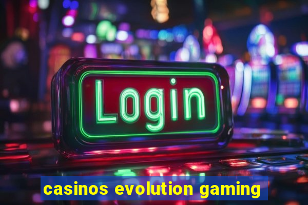 casinos evolution gaming