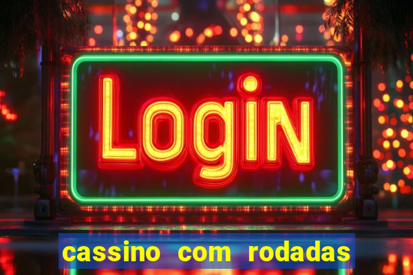 cassino com rodadas gratis sem deposito