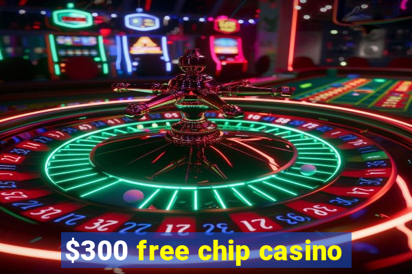 $300 free chip casino