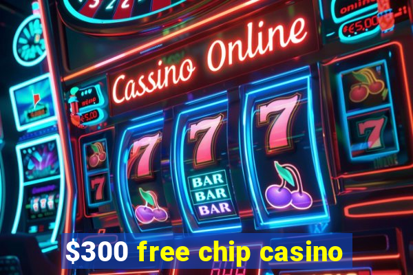 $300 free chip casino