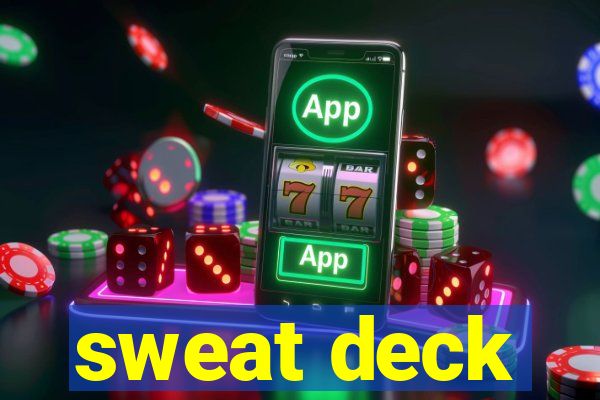 sweat deck