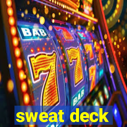 sweat deck