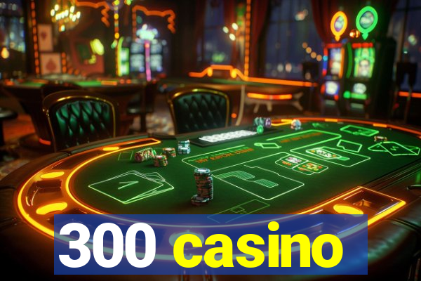 300 casino