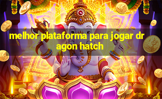 melhor plataforma para jogar dragon hatch