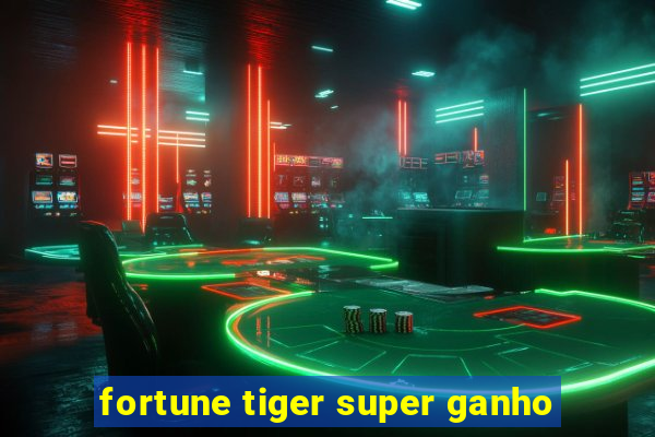 fortune tiger super ganho