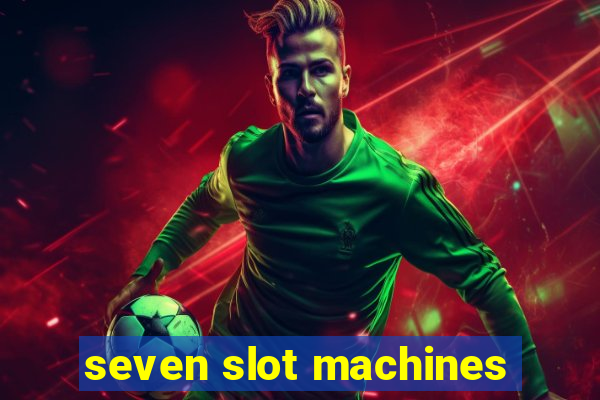 seven slot machines