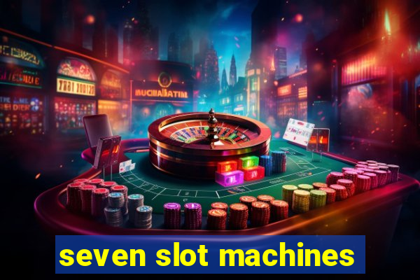 seven slot machines