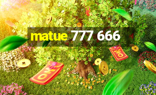 matue 777 666