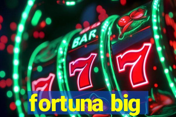 fortuna big