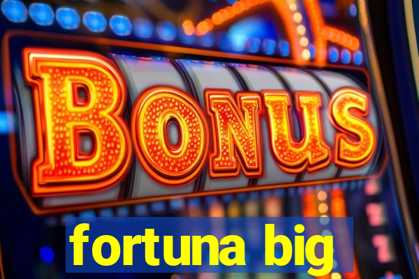 fortuna big