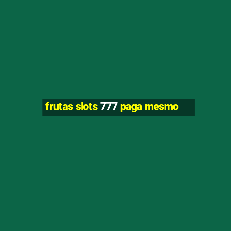 frutas slots 777 paga mesmo