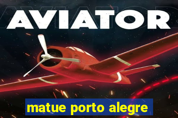 matue porto alegre