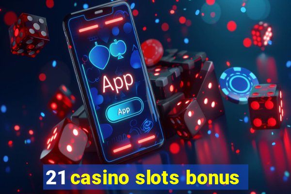 21 casino slots bonus