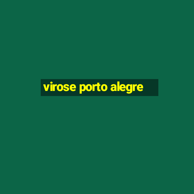 virose porto alegre