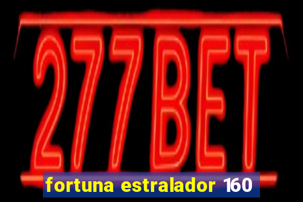 fortuna estralador 160