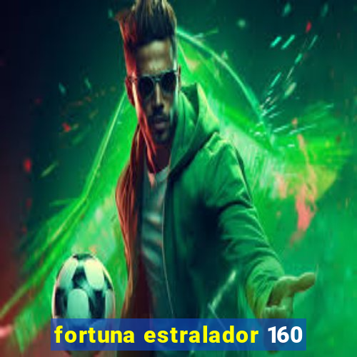 fortuna estralador 160