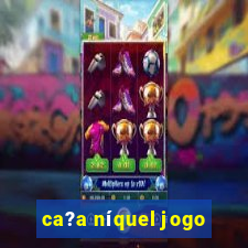 ca?a níquel jogo