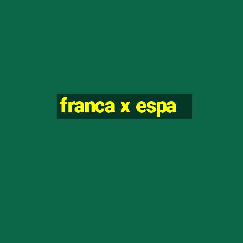 franca x espa