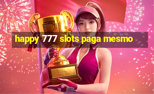 happy 777 slots paga mesmo