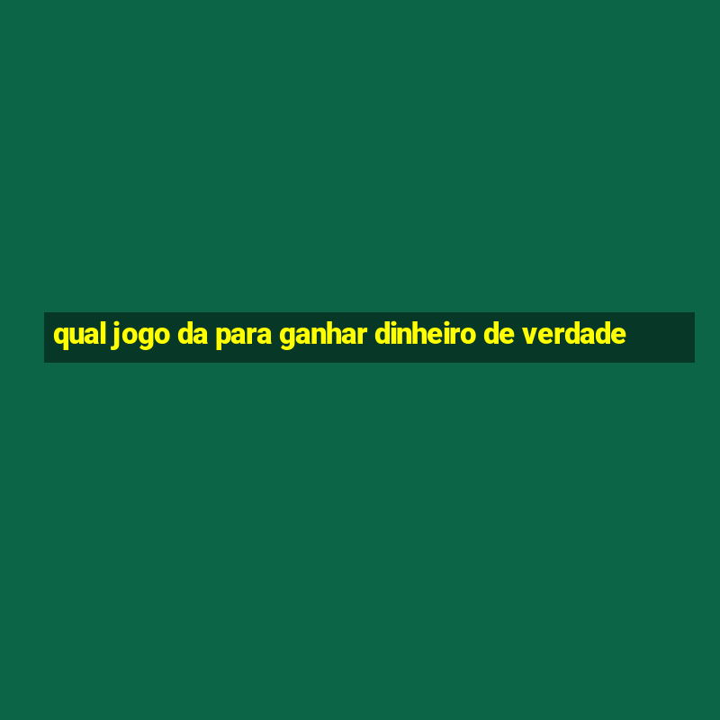 qual jogo da para ganhar dinheiro de verdade