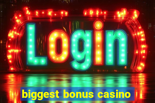 biggest bonus casino