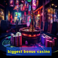 biggest bonus casino