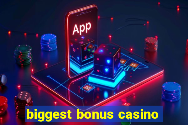 biggest bonus casino