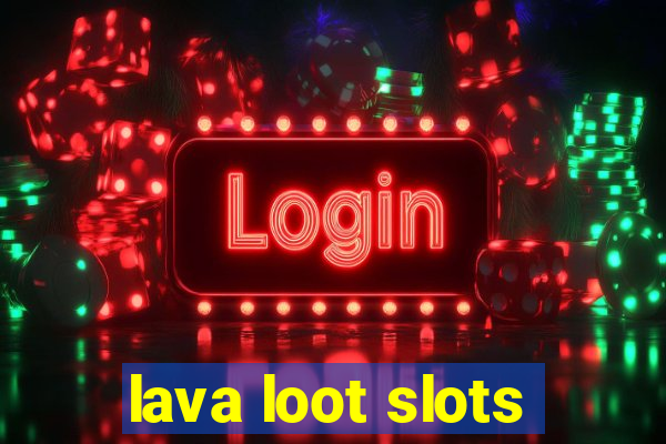 lava loot slots