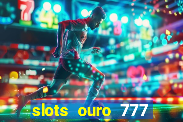 slots ouro 777 play store