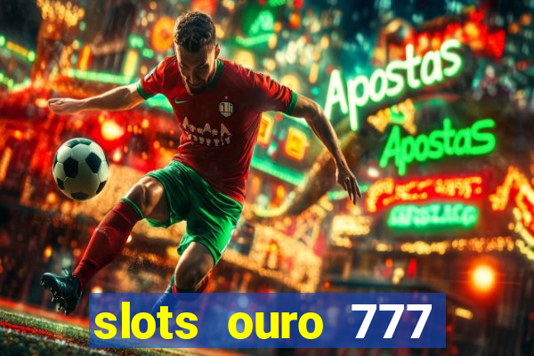 slots ouro 777 play store