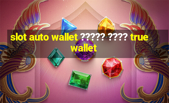 slot auto wallet ????? ???? true wallet