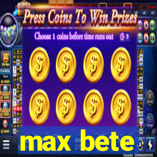 max bete