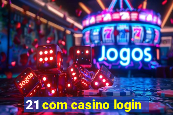 21 com casino login