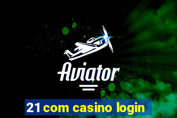 21 com casino login