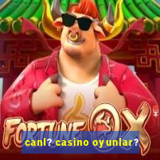 canl? casino oyunlar?