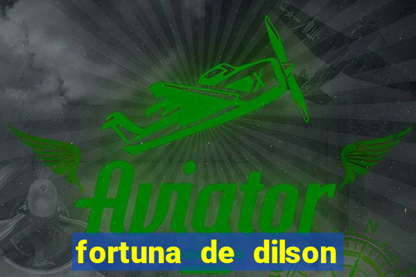 fortuna de dilson pereira da silva