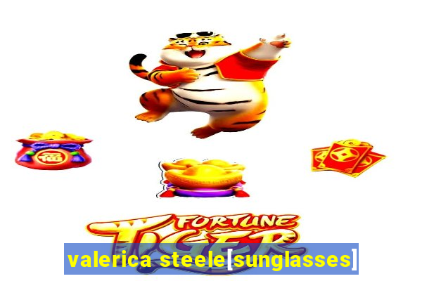 valerica steele[sunglasses]