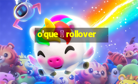 o'que 茅 rollover