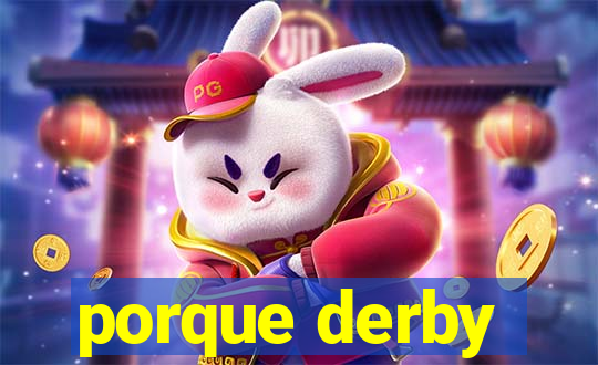 porque derby