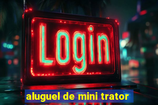 aluguel de mini trator