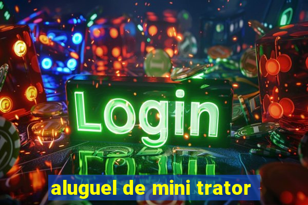 aluguel de mini trator