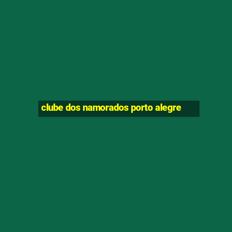 clube dos namorados porto alegre