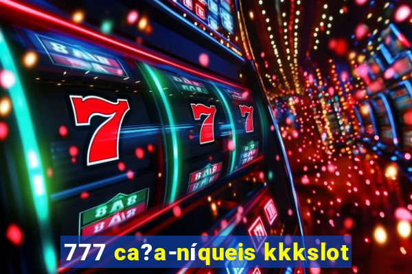 777 ca?a-níqueis kkkslot