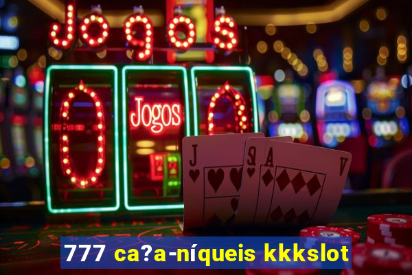 777 ca?a-níqueis kkkslot