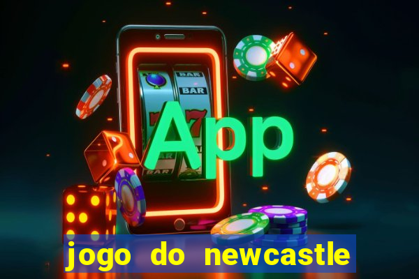 jogo do newcastle ao vivo