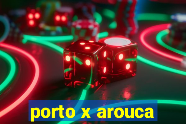 porto x arouca