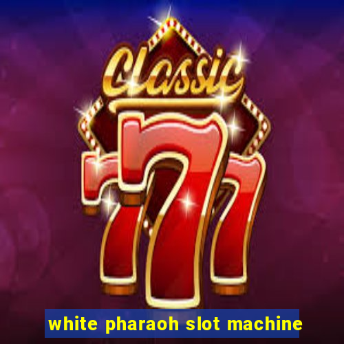 white pharaoh slot machine