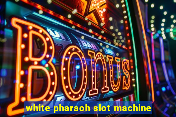 white pharaoh slot machine