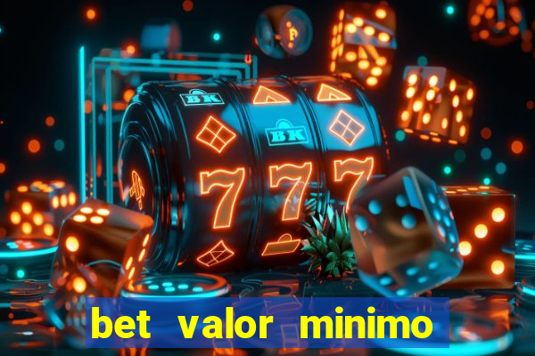 bet valor minimo de deposito