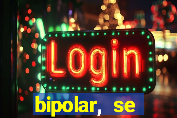 bipolar, se arrepende do que faz